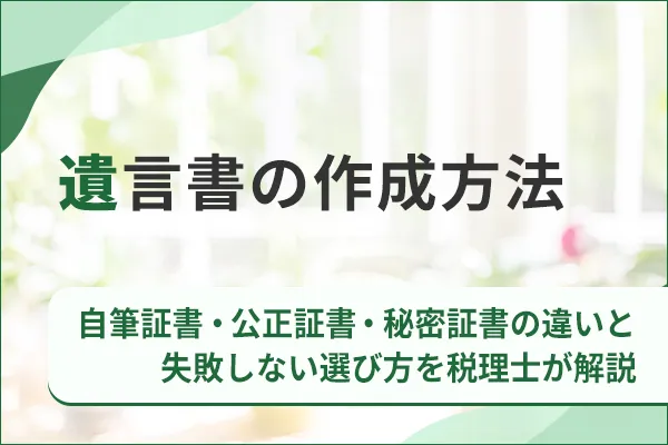 遺言書の作成方法|自筆証書・公正証書・秘密証書の違いと失敗しない選び方を税理士が解説