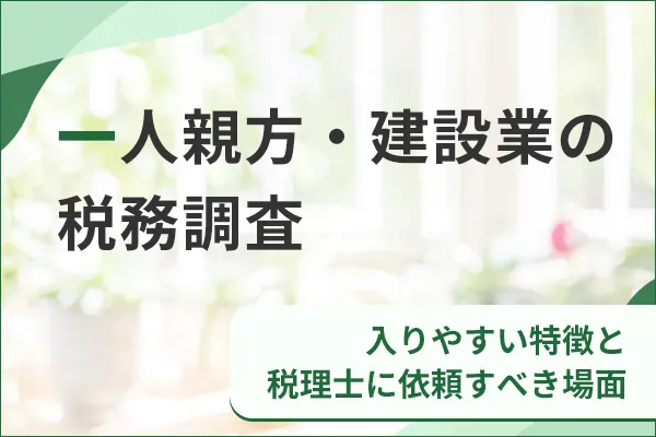 一人親方・建設業の税務調査｜入りやすい特徴と税理士に依頼すべき場面